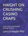 Haight on Crushing Casino Craps: Learn accounting based betting routines By Larry D. Haight Cover Image