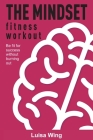 The Mindset Fitness Workout: Be fit for success without burning out Cover Image