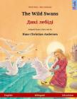 The Wild Swans - Diki laibidi. Bilingual children's book adapted from a fairy tale by Hans Christian Andersen (English - Ukrainian) Cover Image
