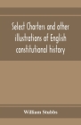 Select charters and other illustrations of English constitutional history, from the earliest times to the reign of Edward the First By William Stubbs Cover Image