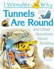 I Wonder Why Tunnels Are Round: and Other Questions About Building Cover Image
