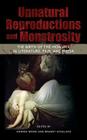 Unnatural Reproductions and Monstrosity: The Birth of the Monster in Literature, Film, and Media By Andrea Wood (Editor), Brandy Schillace (Editor) Cover Image