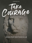 Take Courage - Bible Study Book: A Study of Haggai By Jennifer Rothschild Cover Image