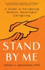 Stand By Me: A Guide to Navigating Modern, Meaningful Caregiving By Allison J. Applebaum, PhD Cover Image