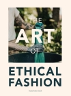The Art of Ethical Fashion: A stunning glimpse into conscious garment manufacturing By Hayley Besheer Santell, Tara Shupe (Photographer) Cover Image
