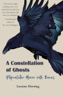 A Constellation of Ghosts: A Speculative Memoir with Ravens By Laraine Herring Cover Image