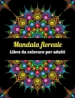 Mandala floreale Libro da colorare per adulti By Relaxation House Cover Image