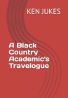 A Black Country Academic's Travelogue By Ken Jukes Cover Image