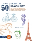 Draw the Draw 50 Way: How to Draw Cats, Puppies, Horses, Buildings, Birds, Aliens, Boats, Trains, and Everything Else Under the Sun By Lee J. Ames Cover Image