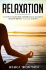 Relaxation: A Complete Guide for Body Relaxing Including Aromatherapy and Massage Therapy By Jessica Thompson Cover Image