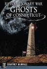 Revolutionary War Ghosts of Connecticut By Courtney McInvale Cover Image