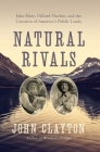 Natural Rivals: John Muir, Gifford Pinchot, and the Creation of America's Public Lands By John Clayton Cover Image