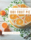 Oh! 1001 Homemade Fruit Pie Recipes: Cook it Yourself with Homemade Fruit Pie Cookbook! By Joan Smith Cover Image