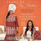 Tears of My Mother: The Legacy of My Nigerian Upbringing By Wendy Osefo, Wendy Osefo (Read by) Cover Image