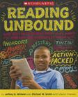 Reading Unbound: Why Kids Need to Read What They Want—and Why We Should Let Them By Jeffrey Wilhelm, Michael Smith, Sharon Fransen Cover Image