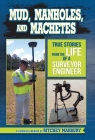 Mud, Manholes, and Machetes: True Stories from the Life of a Surveyor Engineer Cover Image