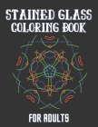 Stained Glass Coloring Book For Adults: Creative Patterns And Inspirational Window Designs For Stress Relief And Relaxation Cover Image