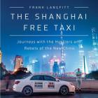 The Shanghai Free Taxi: Journeys with the Hustlers and Rebels of the New China Cover Image