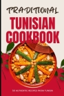 Traditional Tunisian Cookbook: 50 Authentic Recipes from Tunisia Cover Image