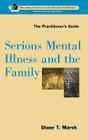 Serious Mental Illness and the Family: The Practitioner's Guide By Diane T. Marsh Cover Image