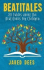 Beatitales: 80 Fables about the Beatitudes for Children By Jared Dees Cover Image