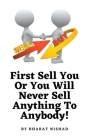 First Sell You Or You Will Never Sell Anything To Anybody! Cover Image