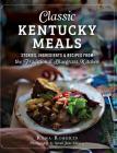 Classic Kentucky Meals: Stories, Ingredients & Recipes from the Traditional Bluegrass Kitchen By Rona Roberts Cover Image