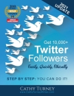Get 10,000+ Twitter Followers - Easily, Quickly, Ethically: Step-By-Step: You Can Do It! By Cathy Turney Cover Image