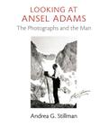 Looking at Ansel Adams: The Photographs and the Man By Andrea G. Stillman Cover Image