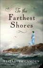 To the Farthest Shores By Elizabeth Camden Cover Image