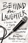Behind the Laughter: A Comedian's Tale of Tragedy and Hope By Anthony Griffith, Brigitte Travis-Griffin, Mark Caro (With) Cover Image