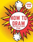 How to Draw Cute Stuff for kids 4-8: Step-by-Step Drawing Projects (Easy Step-by-Step Drawing Guide) By L. S. Activity Books Cover Image