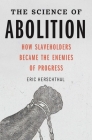 The Science of Abolition: How Slaveholders Became the Enemies of Progress By Eric Herschthal Cover Image