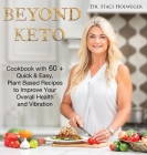 Beyond Keto: Cookbook with 60+ Quick and Easy, Plant-Based Recipes to Improve Your Overall Health and Vibration By Staci Holweger Cover Image