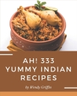 Ah! 333 Yummy Indian Recipes: Let's Get Started with The Best Yummy Indian Cookbook! By Wendy Griffin Cover Image