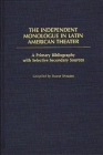 The Independent Monologue in Latin American Theater: A Primary Bibliography with Selective Secondary Sources (Bibliographies and Indexes in World Literature) By Duane Rhoades Cover Image