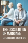 The Dissolution Of Marriage: Let Libido Come Back To Life: True Divorcing Story After 56 Years Of Marriage By Letitia Kapfer Cover Image