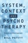 System, Context and Psychotherapy: Towards a Unified Approach By Bill Petitt Cover Image