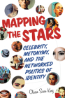 Mapping the Stars: Celebrity, Metonymy, and the Networked Politics of Identity By Claire Sisco King Cover Image