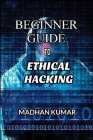 Beginner Guide to Ethical Hacking By Madhan Kumar Cover Image