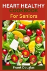 Heart healthy cookbook for seniors By Frank Douglas Cover Image