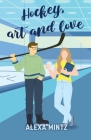 Hockey, Art and Love: A friends to lovers, slow-burn, college romance Cover Image