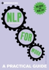 Introducing Neurolinguistic Programming (NLP) for Work: A Practical Guide (Practical Guide Series) Cover Image