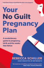 Your No Guilt Pregnancy Plan: A Revolutionary Guide to Pregnancy, Birth and the Weeks That Follow Cover Image