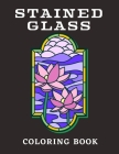 Stained Glass Coloring Book: Great Flower Designs And Different Mosaics For Stress Relief Cover Image