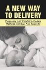 A New Way To Delivery: Pregnancy And Childbirth Modern Methods, Spiritual And Scientific: Physical Recovery After Giving Birth Cover Image