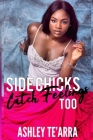 Side Chicks Catch Feelings Too By Ashley Te'arra Cover Image