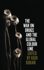 The War on Drugs and the Global Colour Line By Kojo Koram (Editor) Cover Image