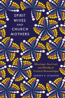 Spirit Wives and Church Mothers: Marriage, Survival, and Healing in Central Mozambique (Women in Africa and the Diaspora) By Christy Schuetze Cover Image