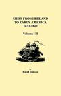 Ships from Ireland to Early America, 1623-1850. Volume III By David Dobson Cover Image